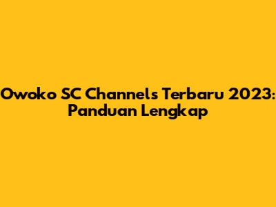 Owoko SC Channels Terbaru 2023: Panduan Lengkap