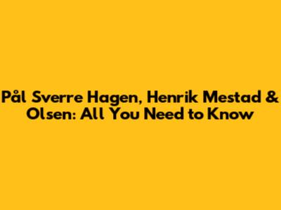 Pål Sverre Hagen, Henrik Mestad & Olsen: All You Need to Know