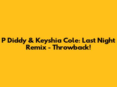 P Diddy & Keyshia Cole: Last Night Remix - Throwback!
