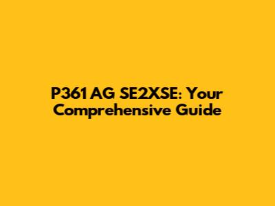 P361 AG SE2XSE: Your Comprehensive Guide