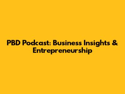 PBD Podcast: Business Insights & Entrepreneurship