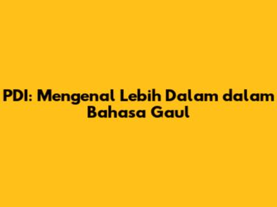 PDI: Mengenal Lebih Dalam dalam Bahasa Gaul