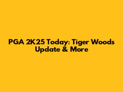 PGA 2K25 Today: Tiger Woods Update & More
