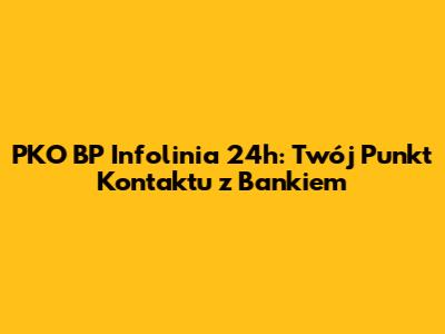PKO BP Infolinia 24h: Twój Punkt Kontaktu z Bankiem