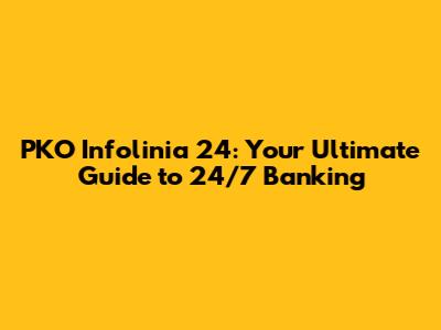 PKO Infolinia 24: Your Ultimate Guide to 24/7 Banking