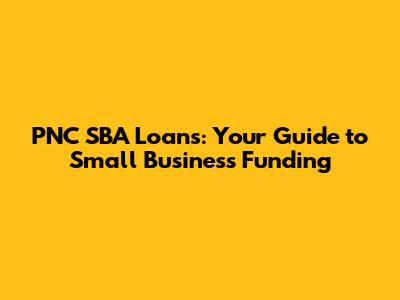 PNC SBA Loans: Your Guide to Small Business Funding