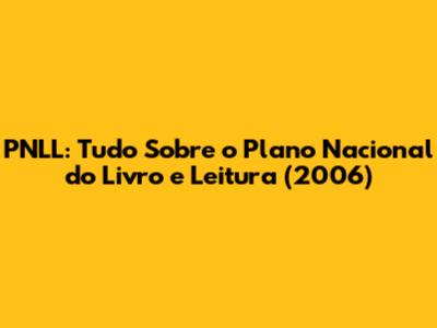 PNLL: Tudo Sobre o Plano Nacional do Livro e Leitura (2006)
