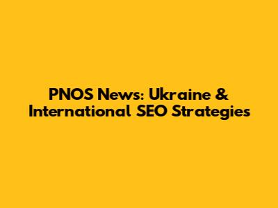 PNOS News: Ukraine & International SEO Strategies