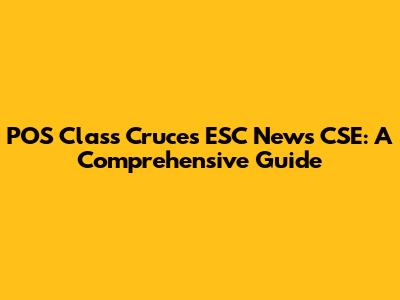POS Class Cruces ESC News CSE: A Comprehensive Guide