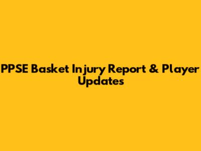 PPSE Basket Injury Report & Player Updates