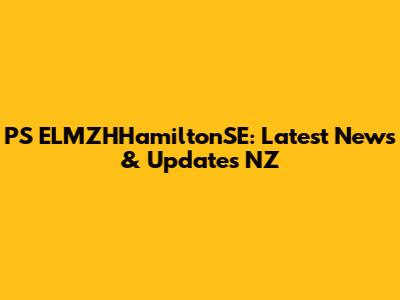 PS ELMZHHamiltonSE: Latest News & Updates NZ