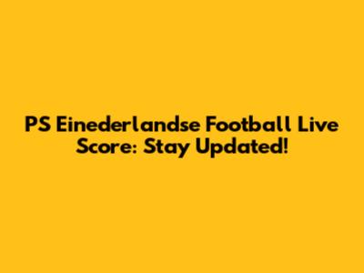 PS Einederlandse Football Live Score: Stay Updated!
