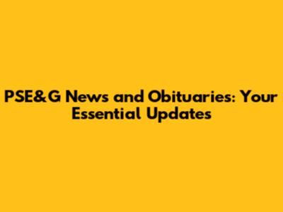 PSE&G News and Obituaries: Your Essential Updates