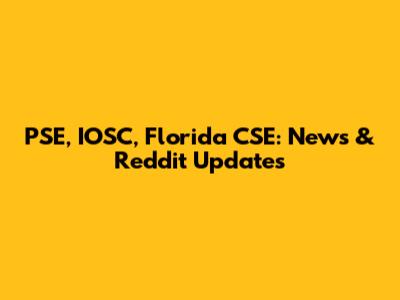 PSE, IOSC, Florida CSE: News & Reddit Updates