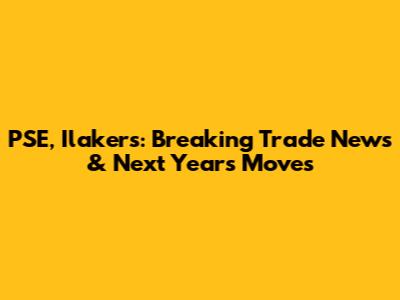 PSE, Ilakers: Breaking Trade News & Next Year's Moves