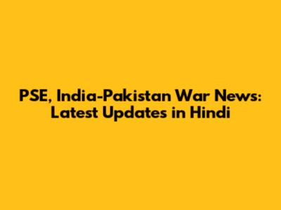 PSE, India-Pakistan War News: Latest Updates in Hindi