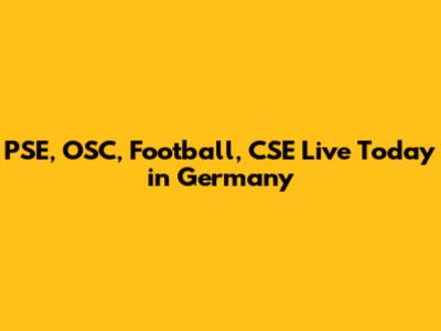 PSE, OSC, Football, CSE Live Today in Germany
