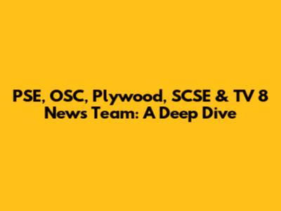 PSE, OSC, Plywood, SCSE & TV 8 News Team: A Deep Dive
