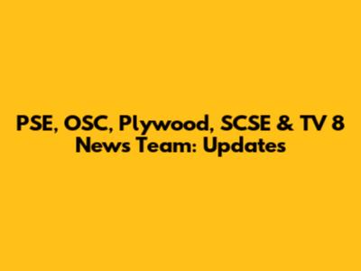 PSE, OSC, Plywood, SCSE & TV 8 News Team: Updates