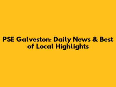 PSE Galveston: Daily News & Best of Local Highlights