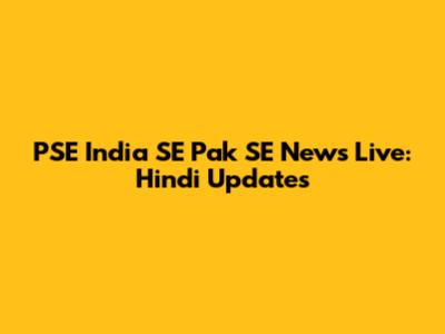 PSE India SE Pak SE News Live: Hindi Updates