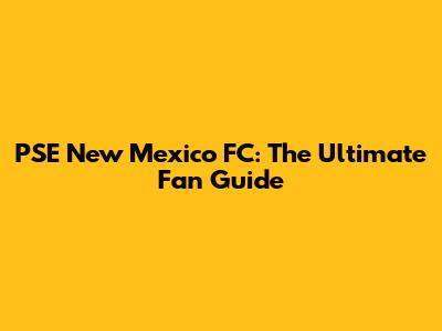 PSE New Mexico FC: The Ultimate Fan Guide