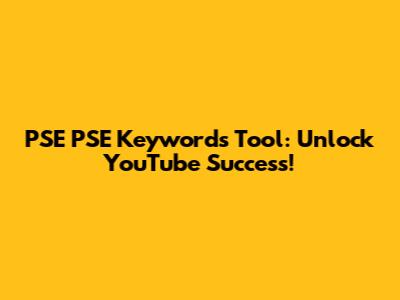 PSE PSE Keywords Tool: Unlock YouTube Success!
