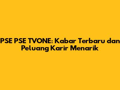 PSE PSE TVONE: Kabar Terbaru dan Peluang Karir Menarik