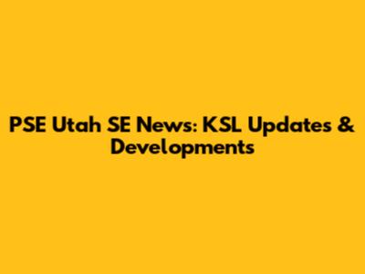 PSE Utah SE News: KSL Updates & Developments