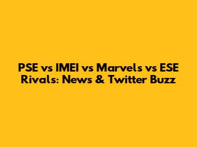 PSE vs IMEI vs Marvels vs ESE Rivals: News & Twitter Buzz