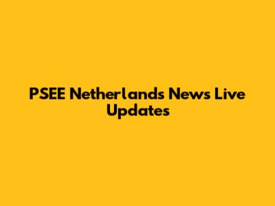 PSEE Netherlands News Live Updates