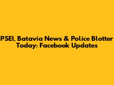 PSEI, Batavia News & Police Blotter Today: Facebook Updates