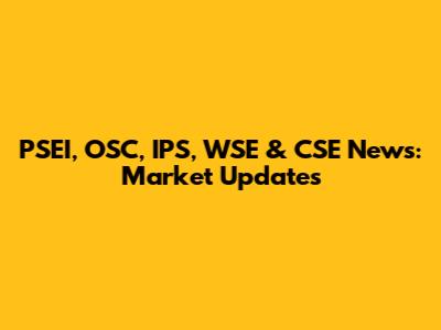 PSEI, OSC, IPS, WSE & CSE News: Market Updates