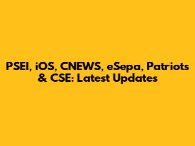 PSEI, iOS, CNEWS, eSepa, Patriots & CSE: Latest Updates