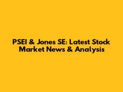 PSEI & Jones SE: Latest Stock Market News & Analysis