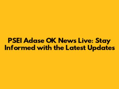 PSEI Adase OK News Live: Stay Informed with the Latest Updates