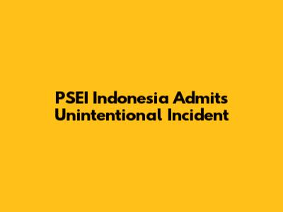 PSEI Indonesia Admits Unintentional Incident