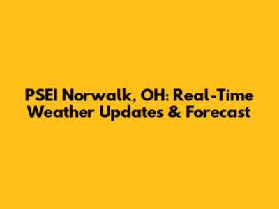PSEI Norwalk, OH: Real-Time Weather Updates & Forecast