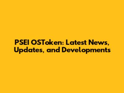 PSEI OSToken: Latest News, Updates, and Developments