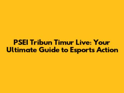 PSEI Tribun Timur Live: Your Ultimate Guide to Esports Action