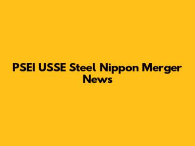 PSEI USSE Steel Nippon Merger News