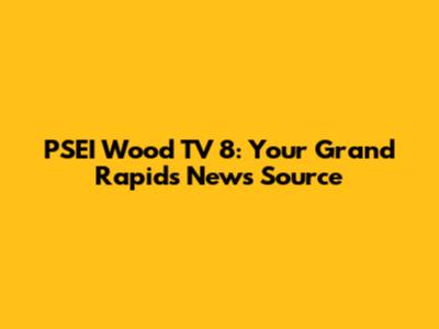 PSEI Wood TV 8: Your Grand Rapids News Source