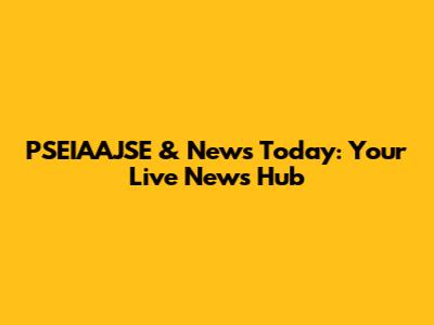 PSEIAAJSE & News Today: Your Live News Hub