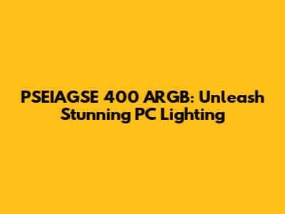 PSEIAGSE 400 ARGB: Unleash Stunning PC Lighting