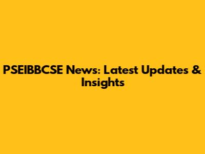 PSEIBBCSE News: Latest Updates & Insights