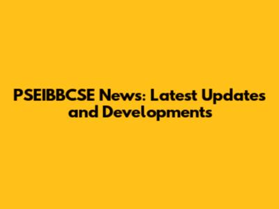 PSEIBBCSE News: Latest Updates and Developments