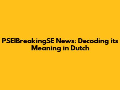 PSEIBreakingSE News: Decoding its Meaning in Dutch