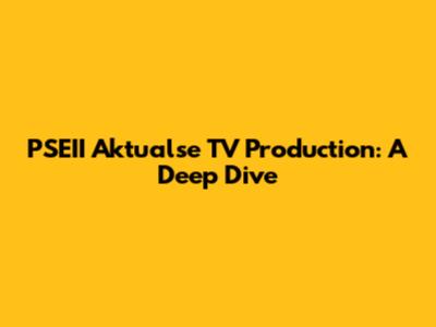 PSEII Aktualse TV Production: A Deep Dive