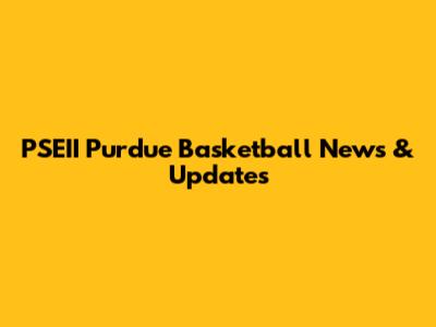 PSEII Purdue Basketball News & Updates