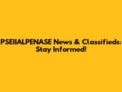 PSEIIALPENASE News & Classifieds: Stay Informed!